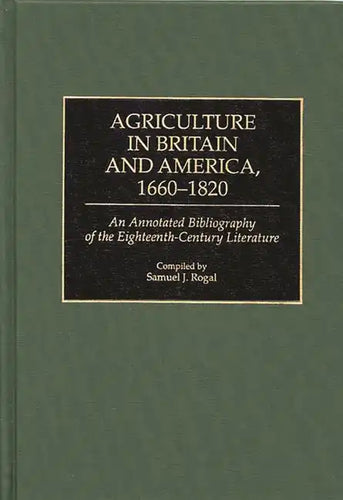 Agriculture in Britain and America, 1660-1820: An Annotated Bibliography of the Eighteenth-Century Literature - Hardcover