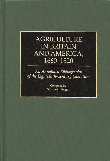Agriculture in Britain and America, 1660-1820: An Annotated Bibliography of the Eighteenth-Century Literature - Hardcover