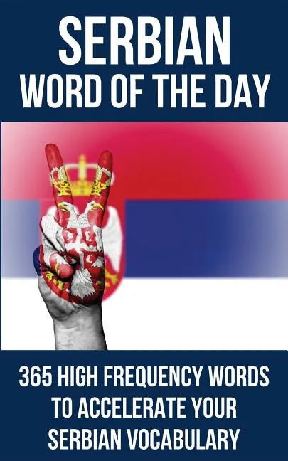 Serbian Word of the Day: 365 High Frequency Words to Accelerate Your Serbian Vocabulary - Paperback