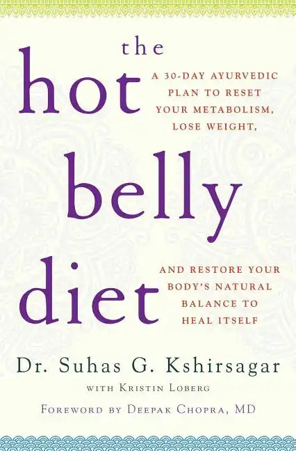 The Hot Belly Diet: A 30-Day Ayurvedic Plan to Reset Your Metabolism, Lose Weight, and Restore Your Body's Natural Balance to Heal Itself - Paperback