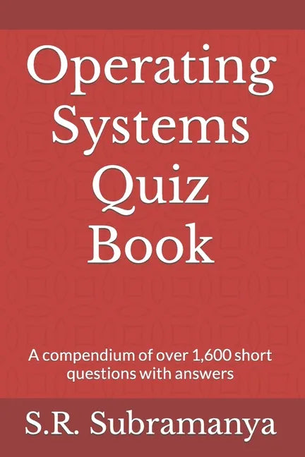 Operating Systems Quiz Book: A compendium of over 1,600 short questions with answers - Paperback