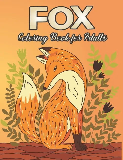 Fox Coloring Book for Adults: Fox Designs to Help You Relax and Unwind Plants and Wildlife for Stress - Paperback