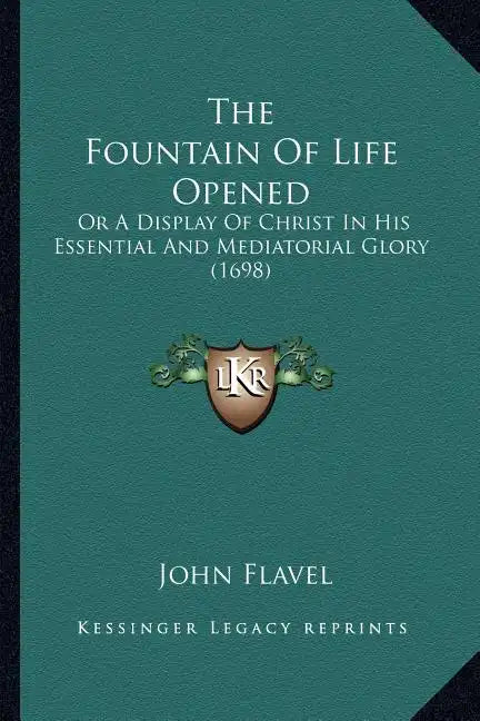 The Fountain Of Life Opened: Or A Display Of Christ In His Essential And Mediatorial Glory (1698) - Paperback