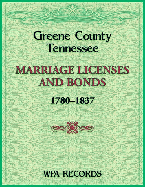 Greene County, Tennessee Marriage Licenses and Bonds, 1780-1837 - Paperback