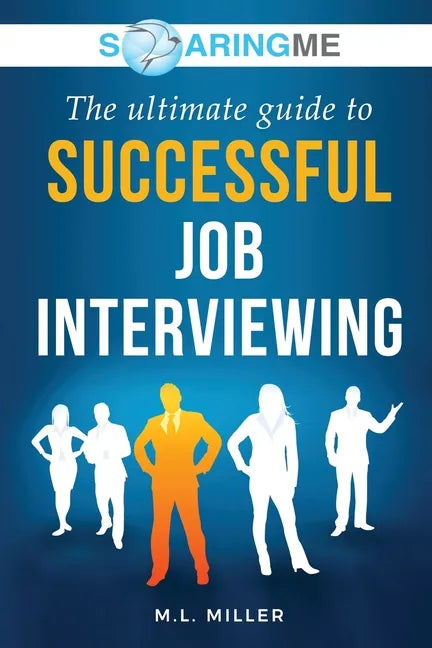 SoaringME The Ultimate Guide to Successful Job Interviewing - Paperback