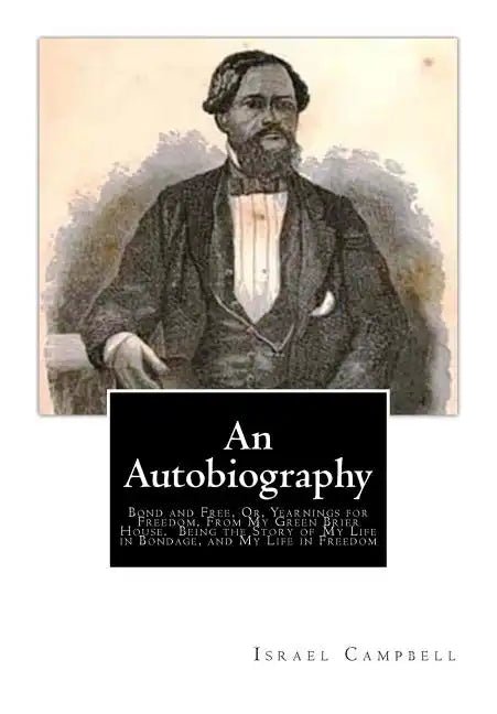 An Autobiography: Bond and Free, Or, Yearnings for Freedom, From My Green Brier House. Being the Story of My Life in Bondage, and My Life in Freedom - Paperback
