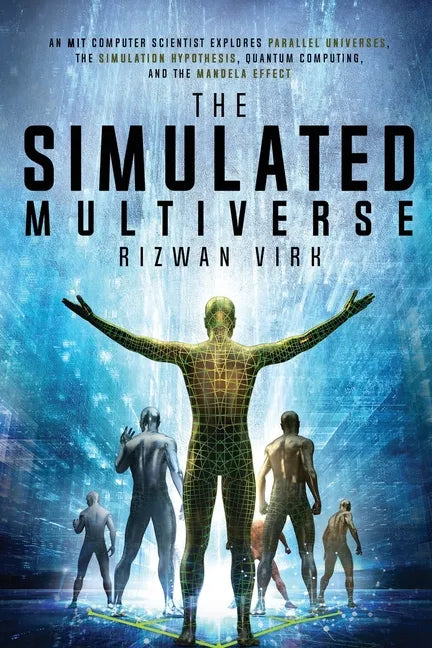 The Simulated Multiverse: An MIT Computer Scientist Explores Parallel Universes, the Simulation Hypothesis, Quantum Computing and the Mandela Effect - Paperback