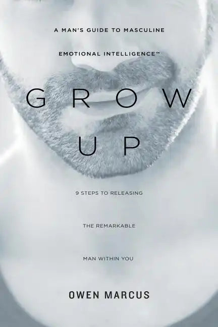 Grow Up: A Man's Guide to Masculine Emotional Intelligence - Paperback