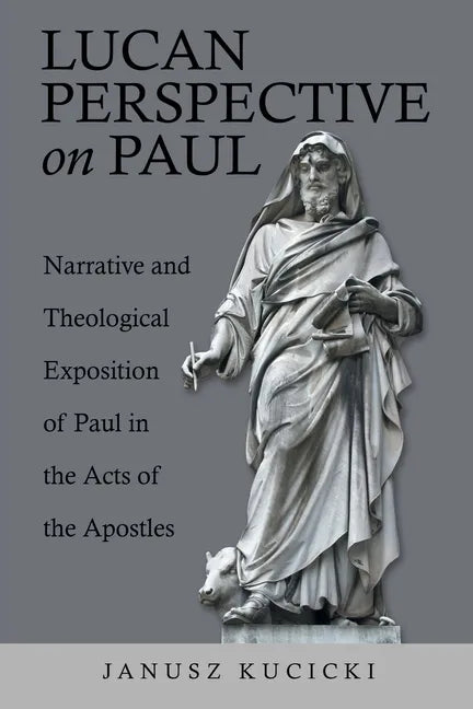Lucan Perspective on Paul: Narrative and Theological Exposition of Paul in the Acts of the Apostles - Paperback
