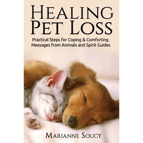 Healing Pet Loss: Practical Steps for Coping and Comforting Messages from Animals and Spirit Guides - Paperback