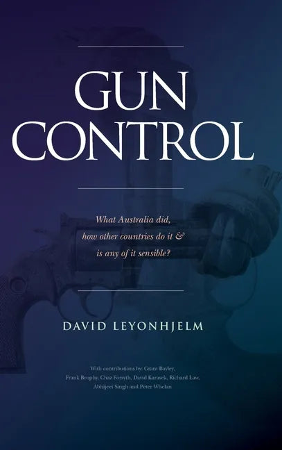 Gun Control: What Australia did, how other countries do it & is any of it sensible? - Hardcover