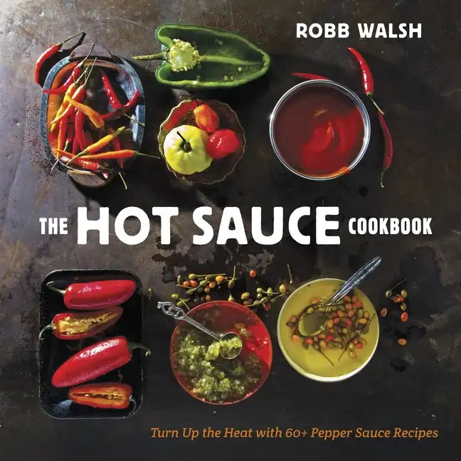 The Hot Sauce Cookbook: Turn Up the Heat with 60+ Pepper Sauce Recipes - Hardcover