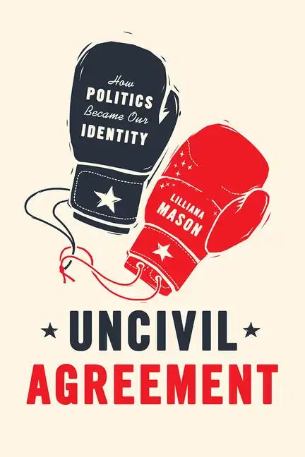 Uncivil Agreement: How Politics Became Our Identity - Paperback