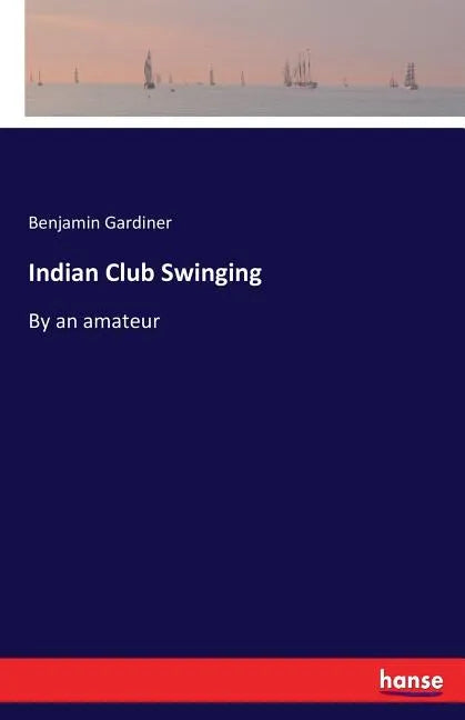 Indian Club Swinging: By an amateur - Paperback