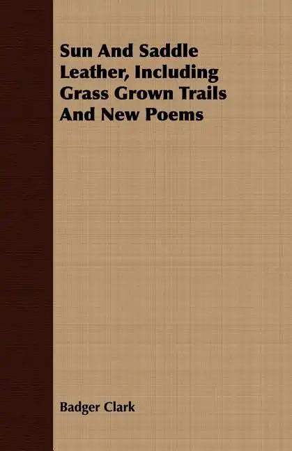 Sun And Saddle Leather, Including Grass Grown Trails And New Poems - Paperback