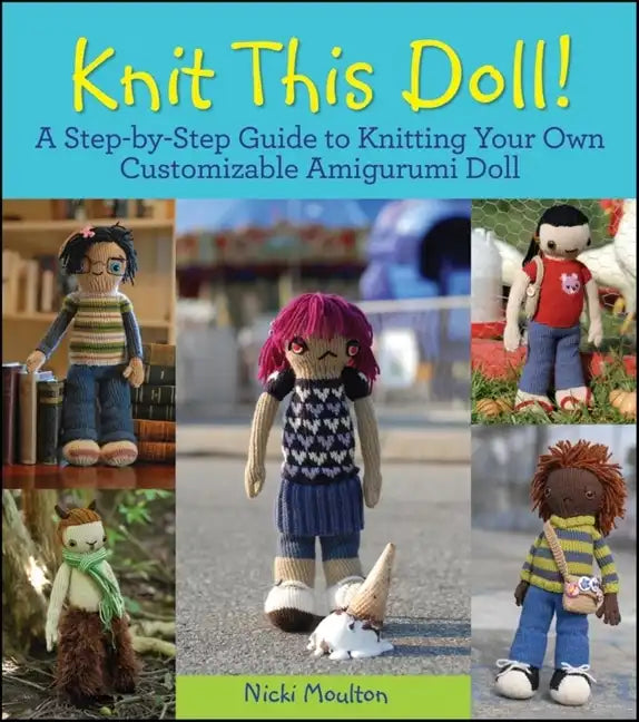 Knit This Doll!: A Step-By-Step Guide to Knitting Your Own Customizable Amigurumi Doll - Paperback