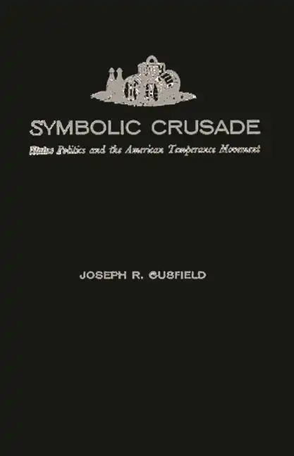 Symbolic Crusade: Status Politics and the American Temperance Movement - Hardcover