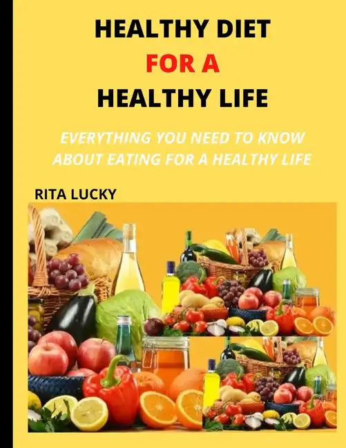 Healthy Diet for a Healthy Life: Everything You Need to Know about Eating for a Healthy Life - Paperback