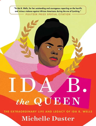 Ida B. the Queen: The Extraordinary Life and Legacy of Ida B. Wells - Hardcover