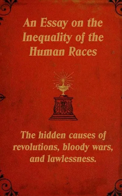An Essay on the Inequality of the Human Races: The Hidden Causes of Revolutions, Bloody Wars, and Lawlessness. - Paperback