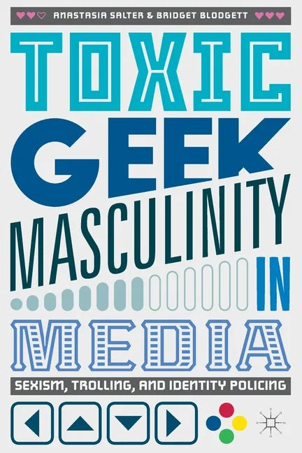 Toxic Geek Masculinity in Media: Sexism, Trolling, and Identity Policing - Paperback