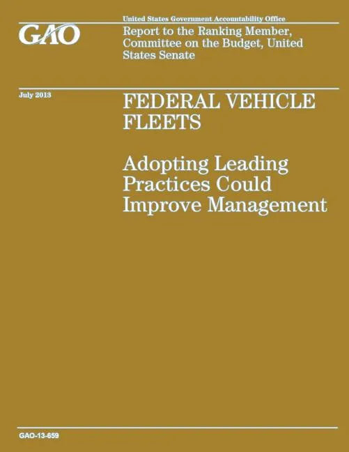 Federal Vehicle Fleets: Adopting Leading Practices Could Improve Management - Paperback