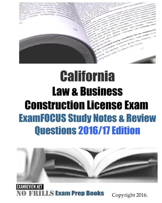 California Law & Business Construction License Exam ExamFOCUS Study Notes & Review Questions 2016/17 Edition - Paperback