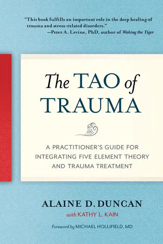 The Tao of Trauma: A Practitioner's Guide for Integrating Five Element Theory and Trauma Treatment - Paperback
