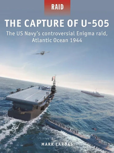 The Capture of U-505: The Us Navy's Controversial Enigma Raid, Atlantic Ocean 1944 - Paperback