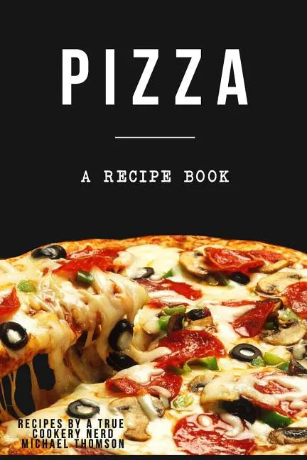 Pizza: A cookbook filled with recipes perfect bread, sauce and toppings: A cookbook full of delicious pizza recipes - Paperback