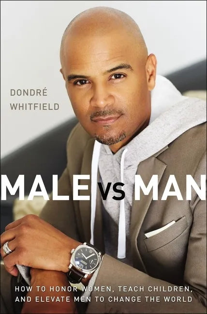 Male vs. Man: How to Honor Women, Teach Children, and Elevate Men to Change the World - Paperback
