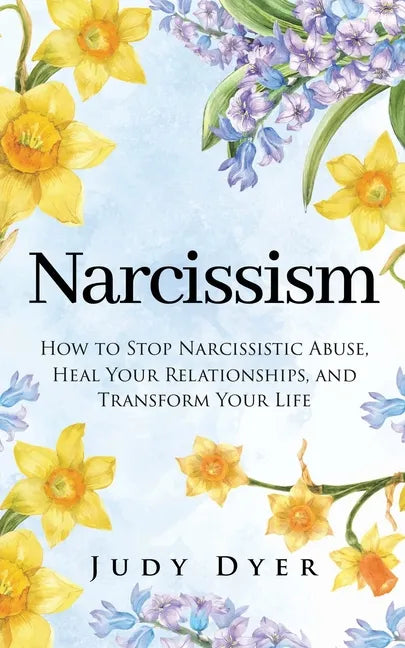 Narcissism: How to Stop Narcissistic Abuse, Heal Your Relationships, and Transform Your Life - Paperback