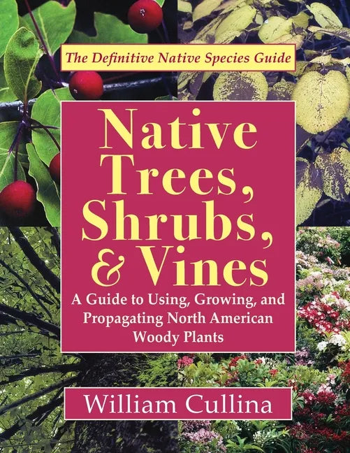 Native Trees, Shrubs, and Vines: A Guide to Using, Growing, and Propagating North American Woody Plants (Latest Edition) - Paperback