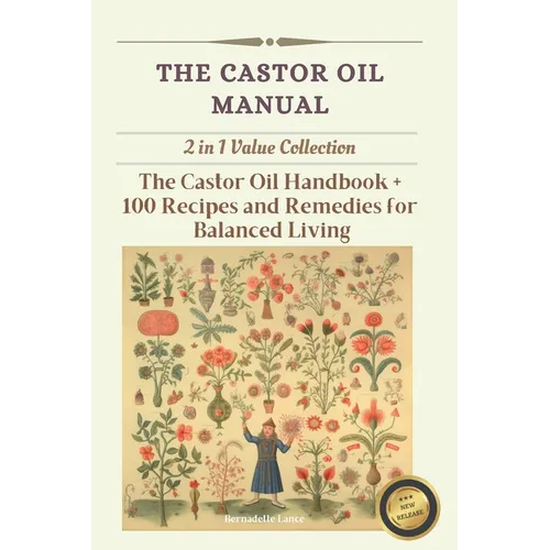 The Castor Oil Manual: 2 in 1 Value Collection, Practical Guide plus 100 Recipes for Balanced Living - Paperback