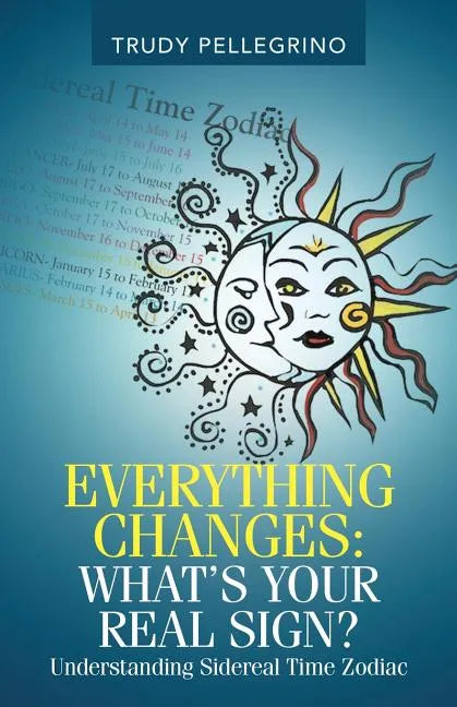 Everything Changes: What's Your Real Sign?: Understanding Sidereal Time Zodiac - Paperback