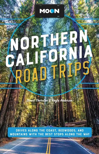 Moon Northern California Road Trips: Drives Along the Coast, Redwoods, and Mountains with the Best Stops Along the Way - Paperback