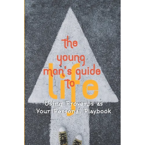 The Young Man's Guide to Life: Using Proverbs as Your Personal Playbook - Paperback