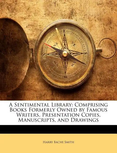 A Sentimental Library: Comprising Books Formerly Owned by Famous Writers, Presentation Copies, Manuscripts, and Drawings - Paperback