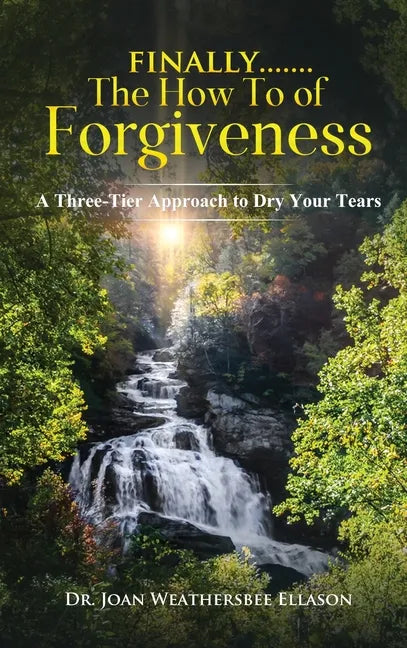 Finally.......the How to of Forgiveness: A Three-Tier Approach to Dry Your Tears - Hardcover