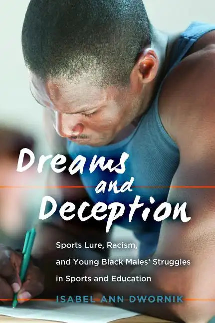 Dreams and Deception: Sports Lure, Racism, and Young Black Males' Struggles in Sports and Education - Paperback
