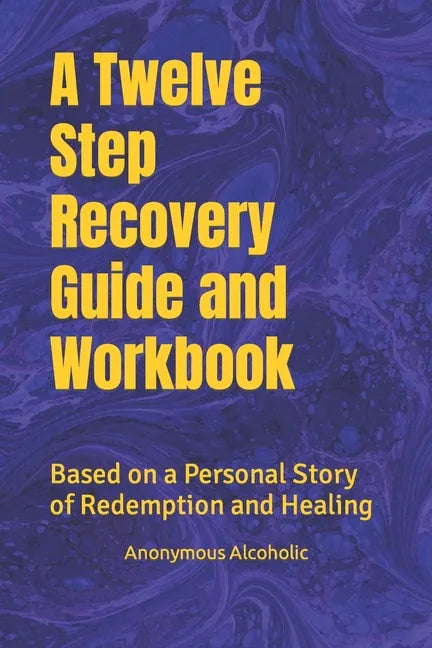A Twelve Step Recovery Guide and Workbook: Based on a Personal Story of Redemption and Healing - Paperback