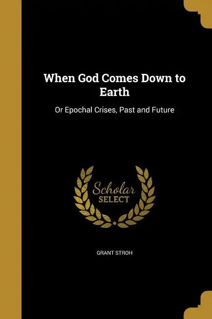 When God Comes Down to Earth: Or Epochal Crises, Past and Future - Paperback
