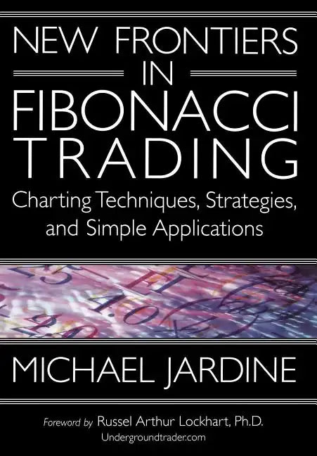 New Frontiers in Fibonacci Trading: Charting Techniques, Strategies, & Simple Applications - Hardcover