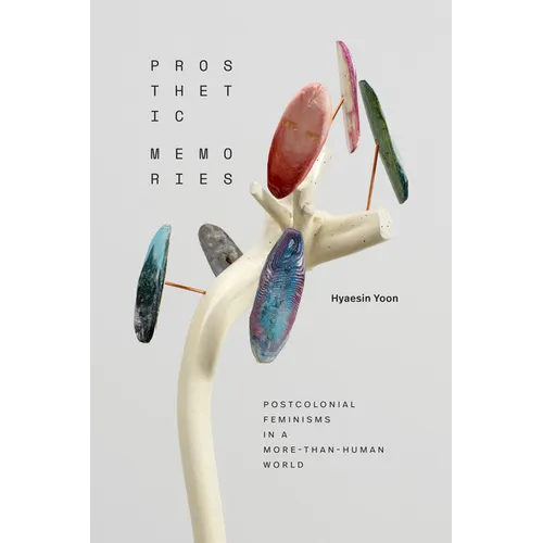 Prosthetic Memories: Postcolonial Feminisms in a More-Than-Human World - Hardcover