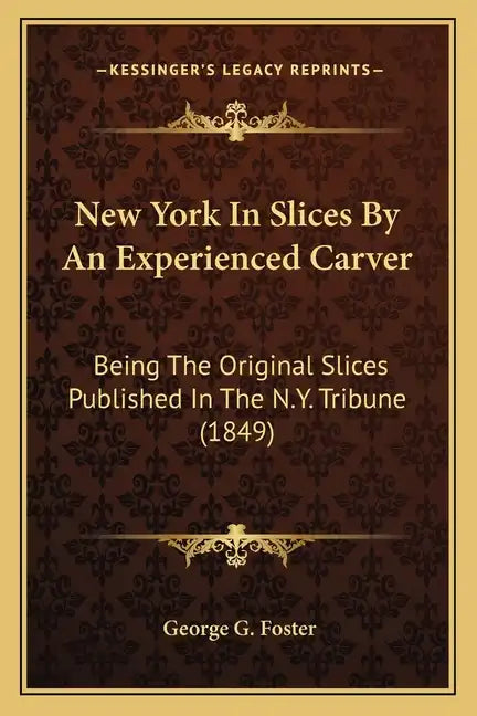 New York in Slices by an Experienced Carver: Being the Original Slices Published in the N.Y. Tribune (1849) - Paperback