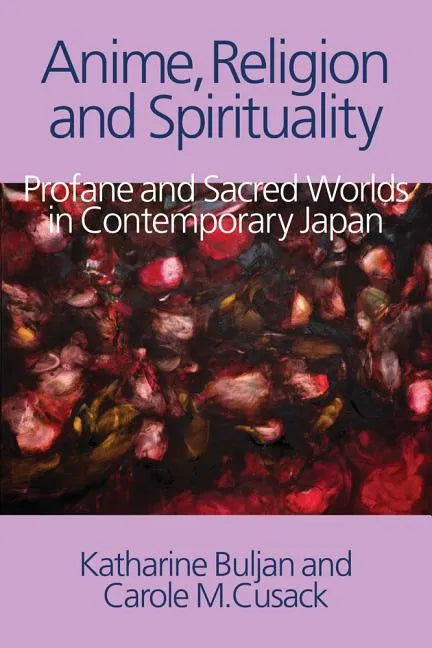 Anime, Religion and Spirituality: Profane and Sacred Worlds in Contemporary Japan - Paperback