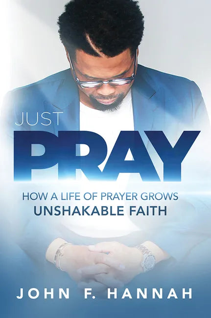 Just Pray: How a Life of Prayer Grows Unshakable Faith - Paperback