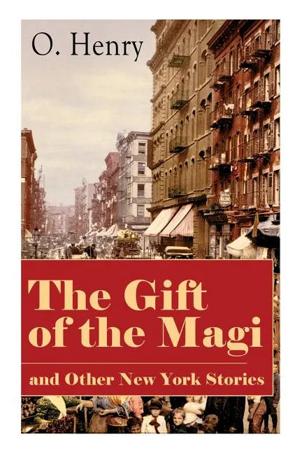 The Gift of the Magi and Other New York Stories: The Skylight Room, The Voice of The City, The Cop and the Anthem, A Retrieved Information, The Last L - Paperback