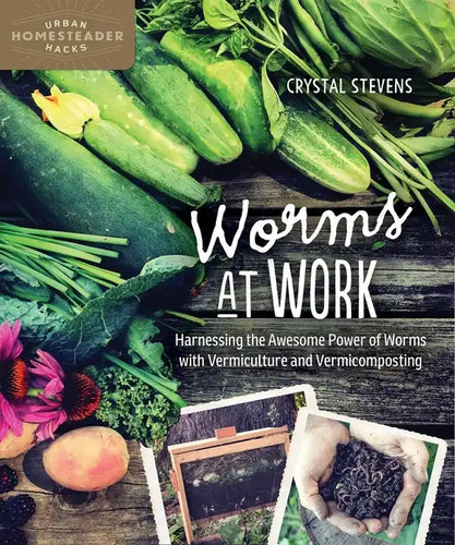 Worms at Work: Harnessing the Awesome Power of Worms with Vermiculture and Vermicomposting - Paperback