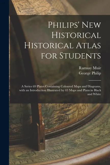 Philips' New Historical Historical Atlas for Students: a Series 69 Plates Containing Coloured Maps and Diagrams, With an Introduction Illustrated by 4 - Paperback